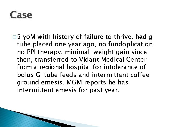 Case � 5 yo. M with history of failure to thrive, had gtube placed