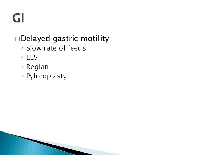 GI � Delayed ◦ ◦ gastric motility Slow rate of feeds EES Reglan Pyloroplasty