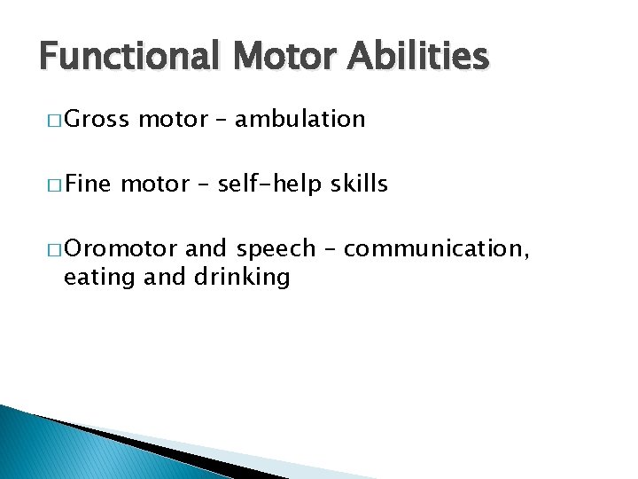 Functional Motor Abilities � Gross � Fine motor – ambulation motor – self-help skills