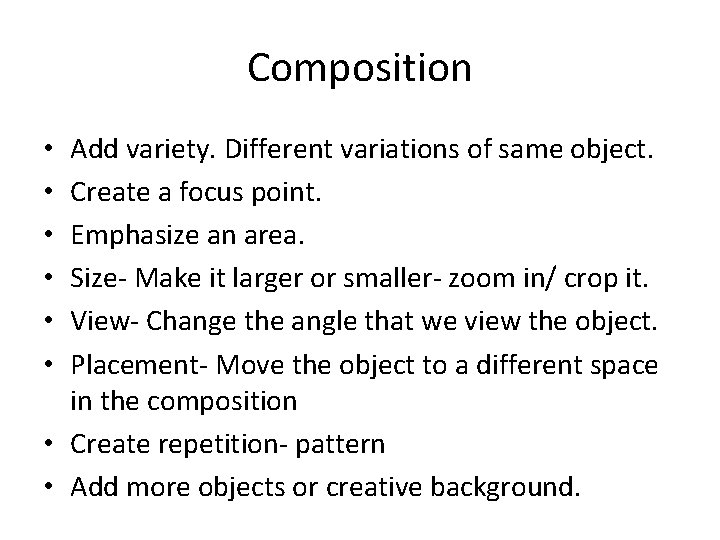 Composition Add variety. Different variations of same object. Create a focus point. Emphasize an