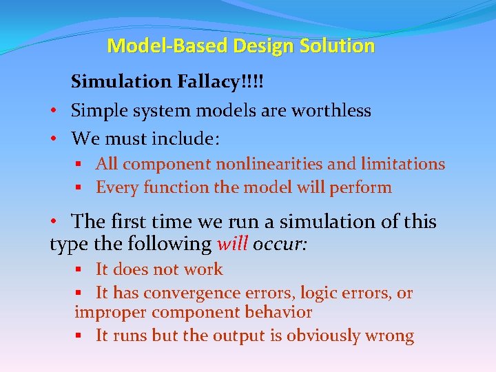 Model-Based Design Solution Simulation Fallacy!!!! • Simple system models are worthless • We must Model-Based Design Solution Simulation Fallacy!!!! • Simple system models are worthless • We must