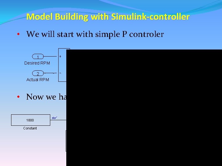 Model Building with Simulink-controller • We will start with simple P controler 1 Desired Model Building with Simulink-controller • We will start with simple P controler 1 Desired