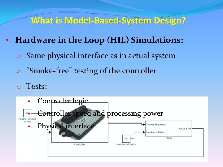 What is Model-Based-System Design? • Hardware in the Loop (HIL) Simulations: o Same physical What is Model-Based-System Design? • Hardware in the Loop (HIL) Simulations: o Same physical