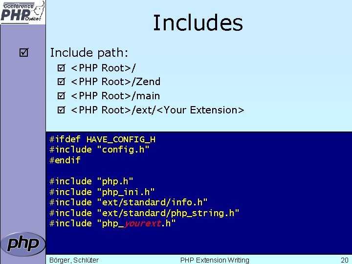 Includes þ Include path: þ þ <PHP Root>/Zend Root>/main Root>/ext/<Your Extension> #ifdef HAVE_CONFIG_H #include