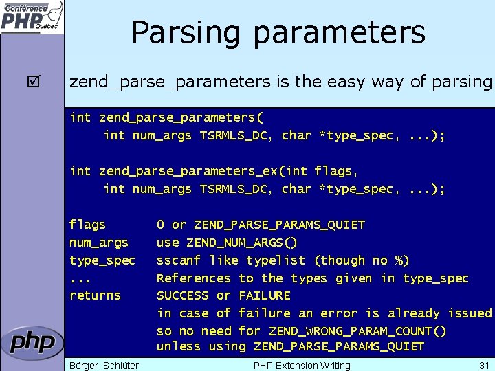 Parsing parameters þ zend_parse_parameters is the easy way of parsing int zend_parse_parameters( int num_args