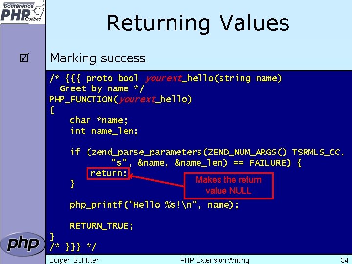 Returning Values þ Marking success /* {{{ proto bool yourext_hello(string name) Greet by name