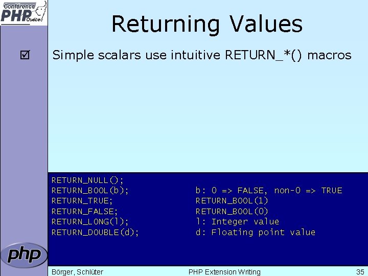 Returning Values þ Simple scalars use intuitive RETURN_*() macros RETURN_NULL(); RETURN_BOOL(b); RETURN_TRUE; RETURN_FALSE; RETURN_LONG(l);