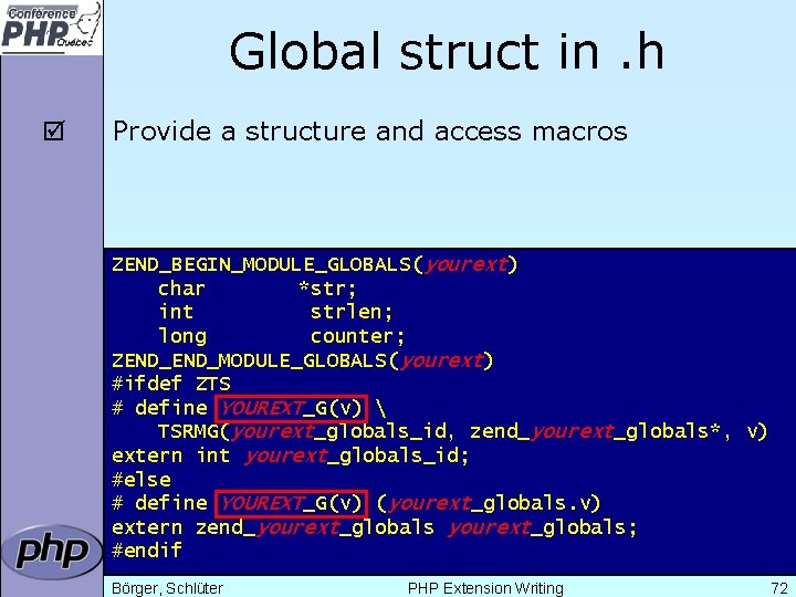 Global struct in. h þ Provide a structure and access macros ZEND_BEGIN_MODULE_GLOBALS(yourext) char *str;