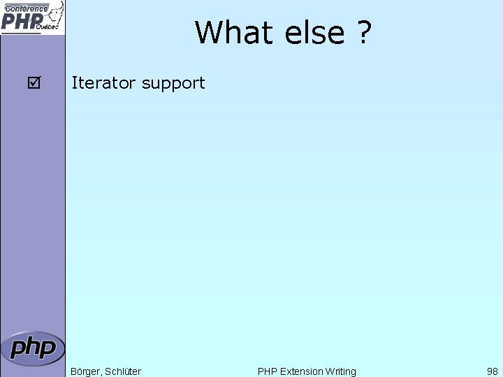 What else ? þ Iterator support Börger, Schlüter PHP Extension Writing 98 