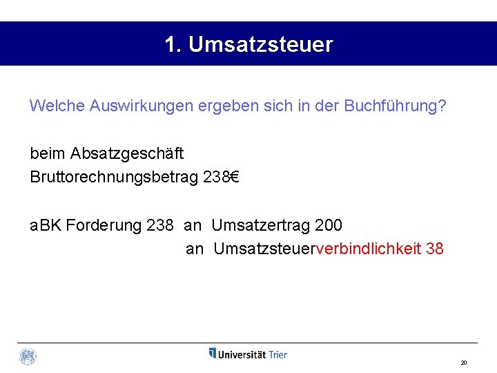 1. Umsatzsteuer Welche Auswirkungen ergeben sich in der Buchführung? beim Absatzgeschäft Bruttorechnungsbetrag 238€ a.