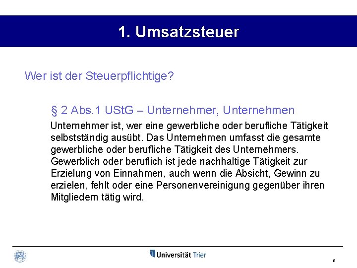 1. Umsatzsteuer Wer ist der Steuerpflichtige? § 2 Abs. 1 USt. G – Unternehmer,