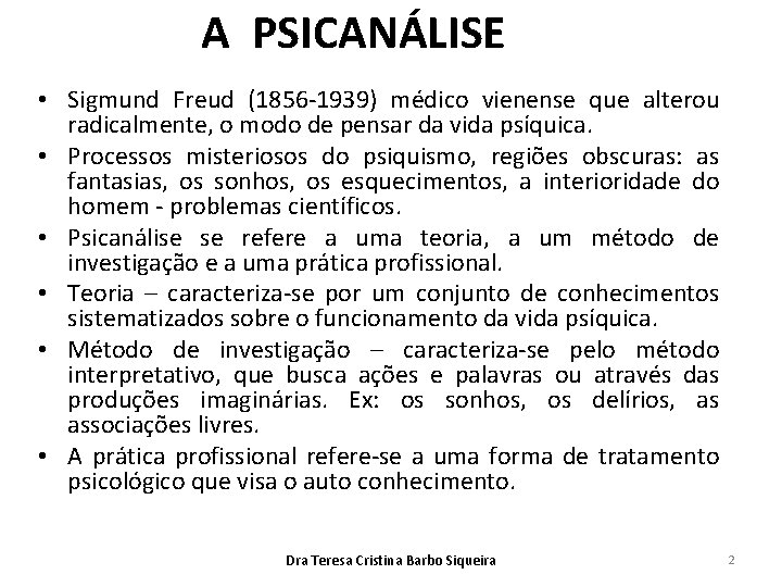 A PSICANÁLISE • Sigmund Freud (1856 -1939) médico vienense que alterou radicalmente, o modo