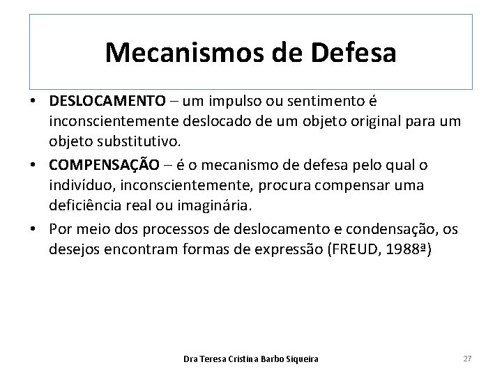 Mecanismos de Defesa • DESLOCAMENTO – um impulso ou sentimento é inconscientemente deslocado de