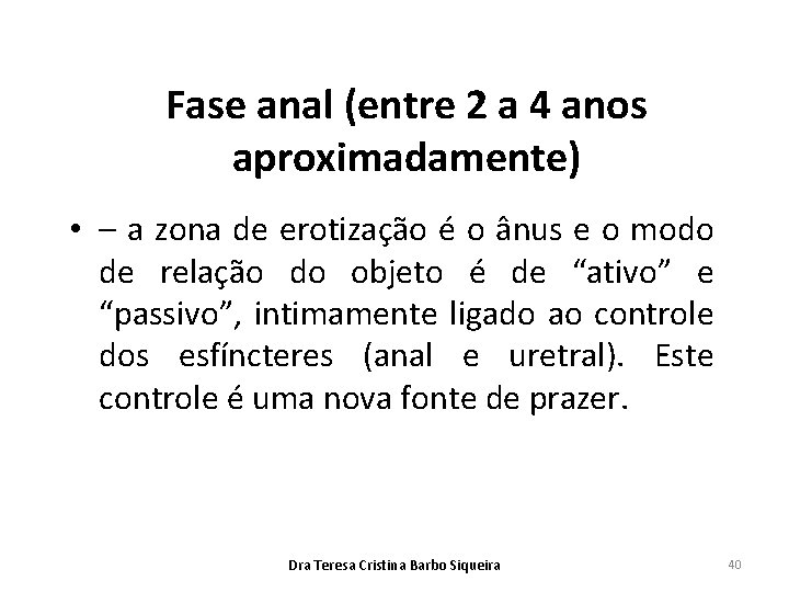 Fase anal (entre 2 a 4 anos aproximadamente) • – a zona de erotização