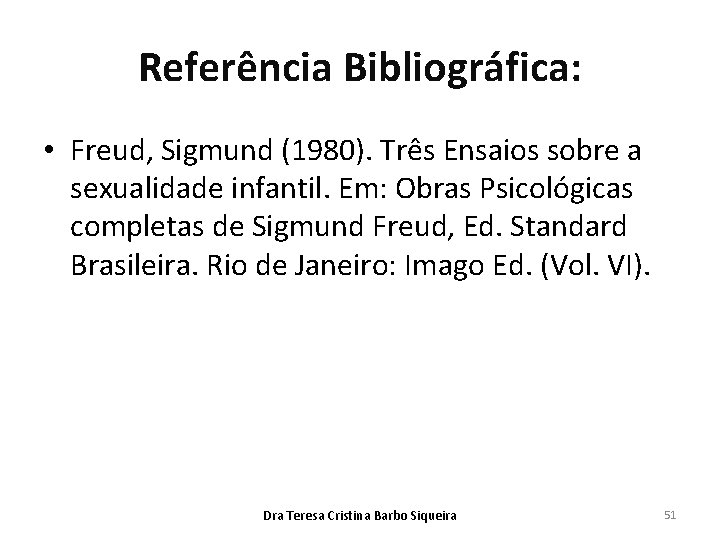 Referência Bibliográfica: • Freud, Sigmund (1980). Três Ensaios sobre a sexualidade infantil. Em: Obras