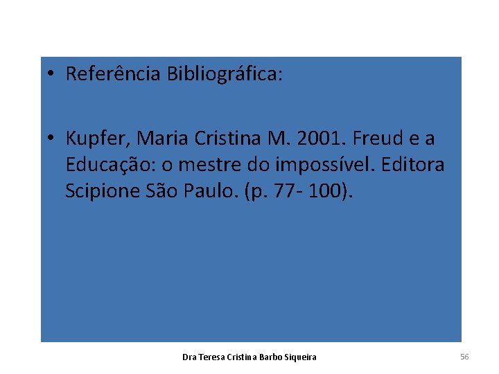  • Referência Bibliográfica: • Kupfer, Maria Cristina M. 2001. Freud e a Educação: