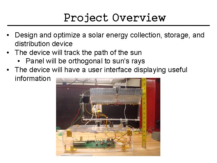 Project Overview • Design and optimize a solar energy collection, storage, and distribution device