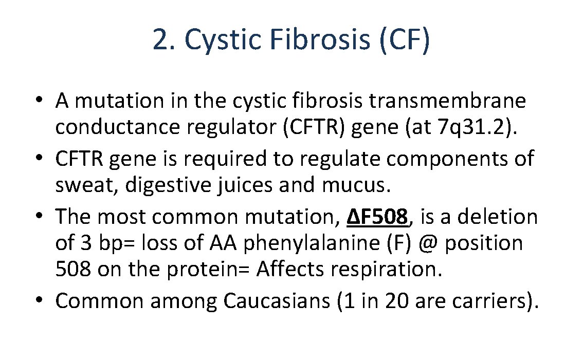 2. Cystic Fibrosis (CF) • A mutation in the cystic fibrosis transmembrane conductance regulator