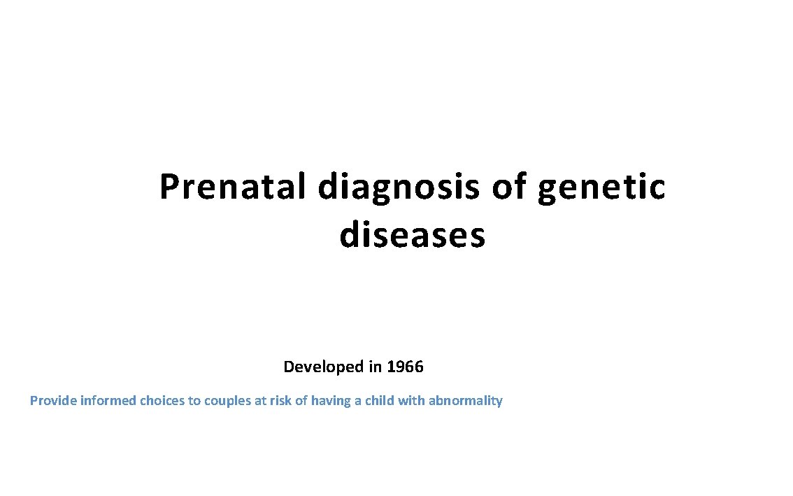 Prenatal diagnosis of genetic diseases Developed in 1966 Provide informed choices to couples at