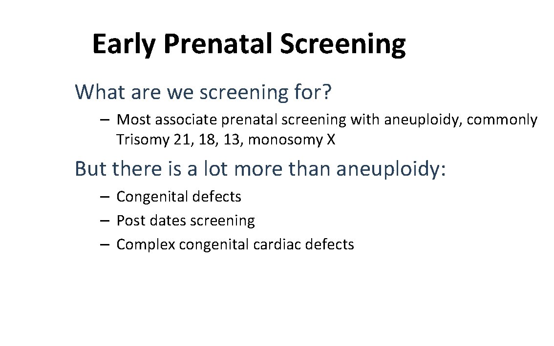 Early Prenatal Screening What are we screening for? – Most associate prenatal screening with