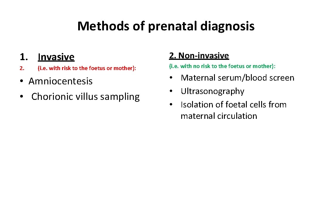 Methods of prenatal diagnosis 1. Invasive 2. (i. e. with risk to the foetus