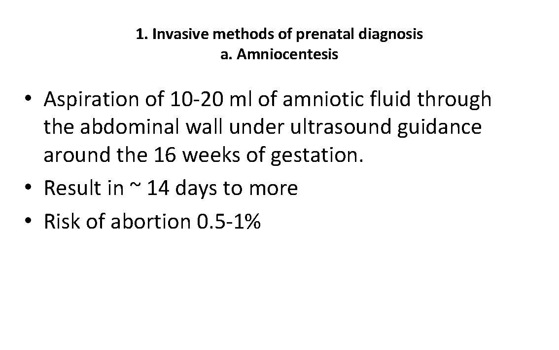 1. Invasive methods of prenatal diagnosis a. Amniocentesis • Aspiration of 10 -20 ml