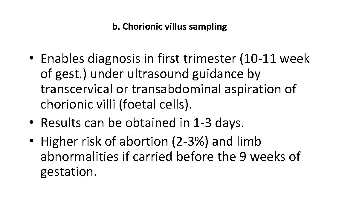 b. Chorionic villus sampling • Enables diagnosis in first trimester (10 -11 week of
