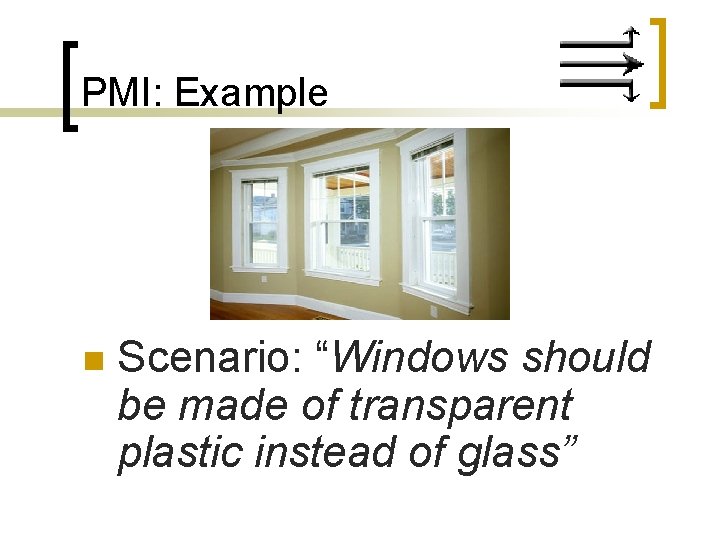 PMI: Example n Scenario: “Windows should be made of transparent plastic instead of glass”