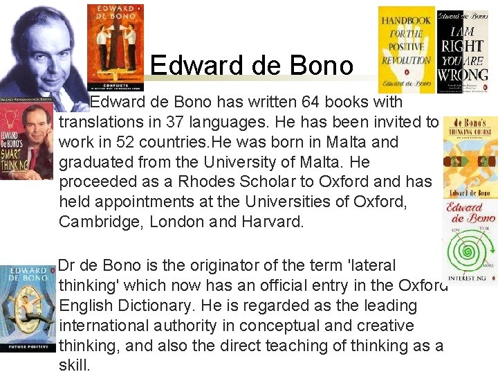 Edward de Bono has written 64 books with translations in 37 languages. He has