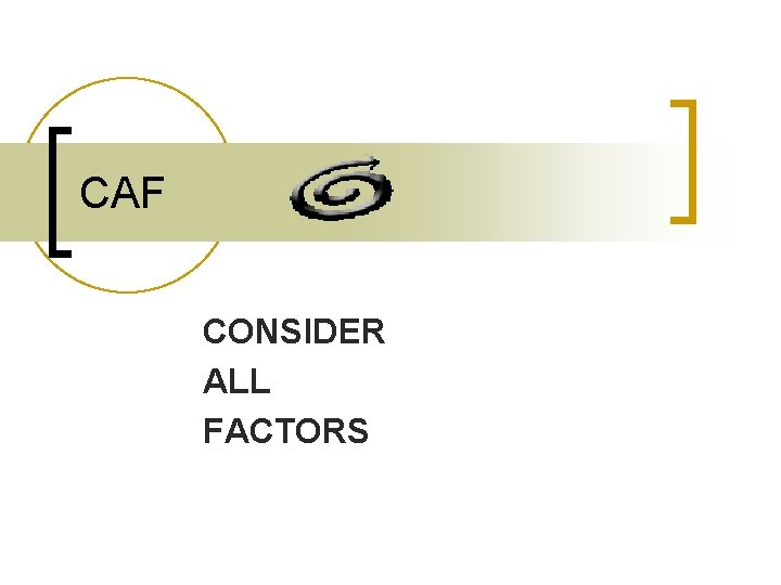 CAF CONSIDER ALL FACTORS 