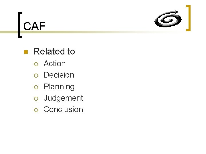 CAF n Related to ¡ ¡ ¡ Action Decision Planning Judgement Conclusion 
