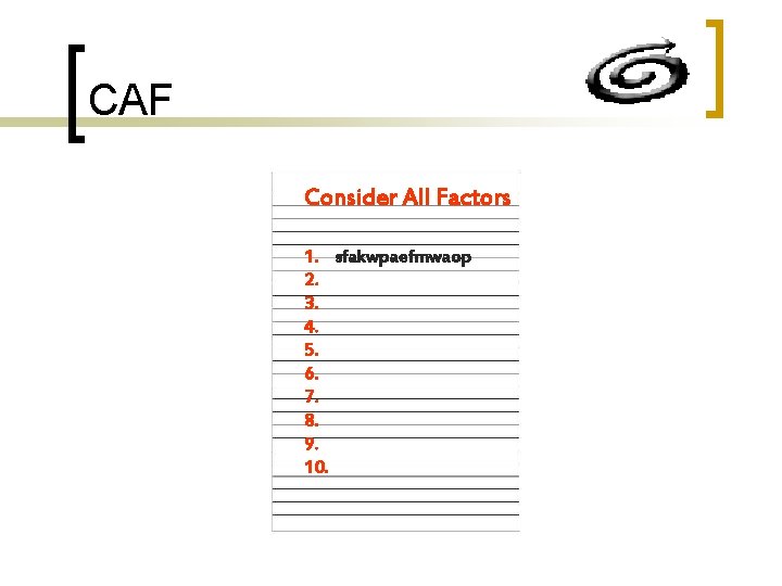 CAF Consider All Factors 1. sfakwpaefmwaop 2. 3. 4. 5. 6. 7. 8. 9.