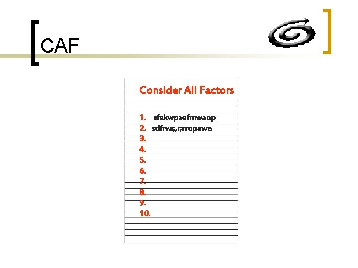 CAF Consider All Factors 1. sfakwpaefmwaop 2. sdfrva; , r; rropawe 3. 4. 5.