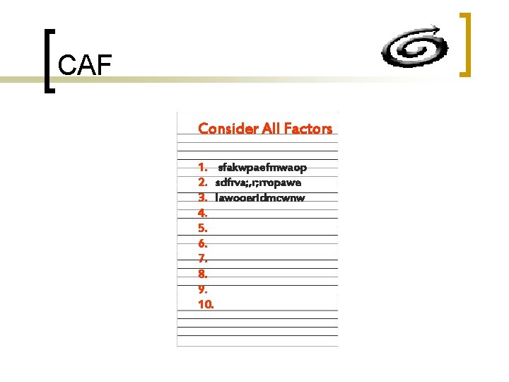 CAF Consider All Factors 1. sfakwpaefmwaop 2. sdfrva; , r; rropawe 3. lawooeridmcwnw 4.