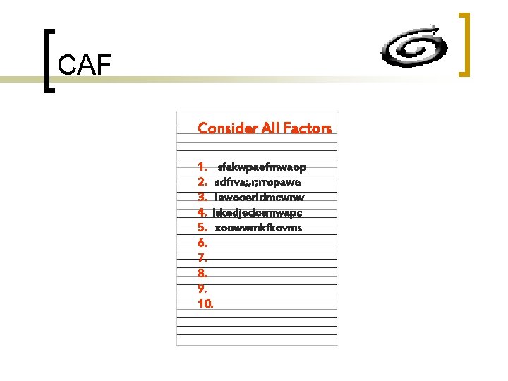 CAF Consider All Factors 1. sfakwpaefmwaop 2. sdfrva; , r; rropawe 3. lawooeridmcwnw 4.