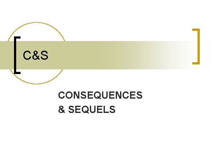 C&S CONSEQUENCES & SEQUELS 