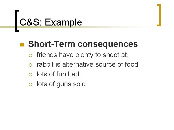 C&S: Example n Short-Term consequences ¡ ¡ friends have plenty to shoot at, rabbit