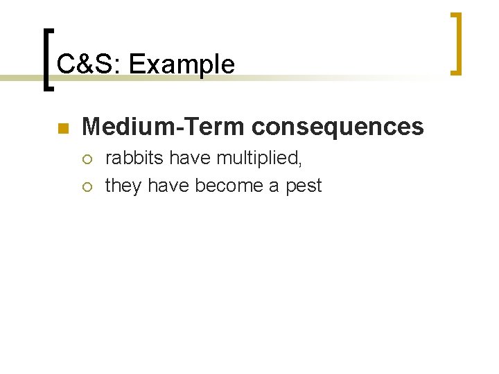 C&S: Example n Medium-Term consequences ¡ ¡ rabbits have multiplied, they have become a