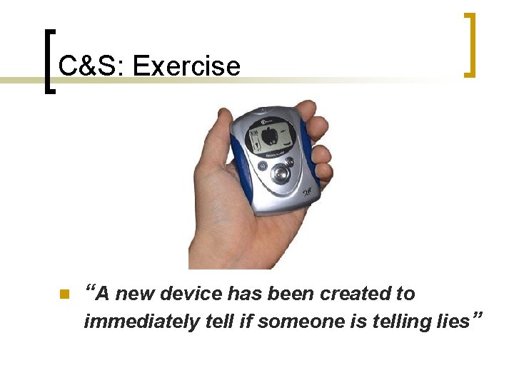 C&S: Exercise n “A new device has been created to immediately tell if someone