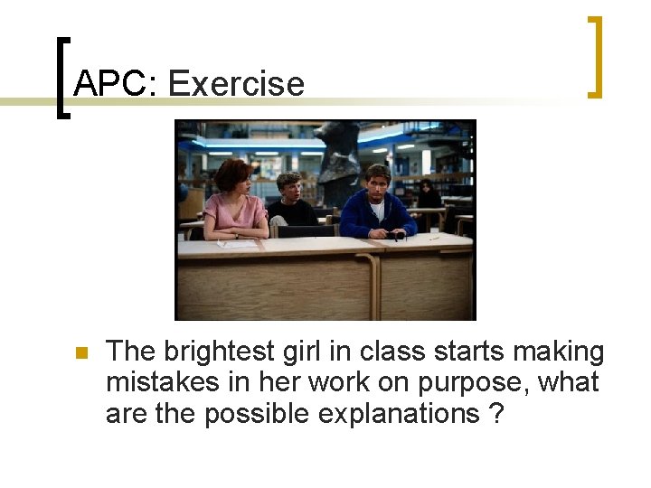 APC: Exercise n The brightest girl in class starts making mistakes in her work