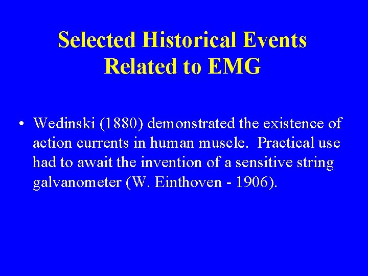 Selected Historical Events Related to EMG • Wedinski (1880) demonstrated the existence of action