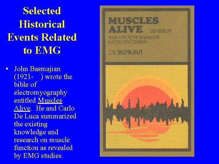 Selected Historical Events Related to EMG • John Basmajian (1921 - ) wrote the