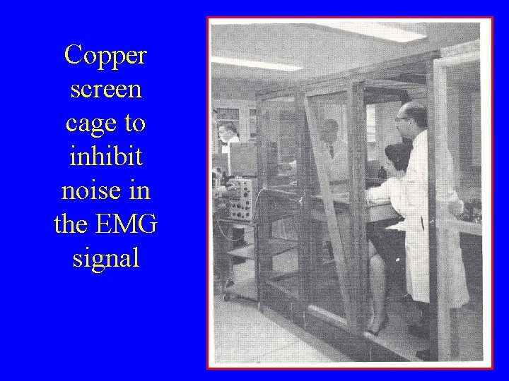 Copper screen cage to inhibit noise in the EMG signal 