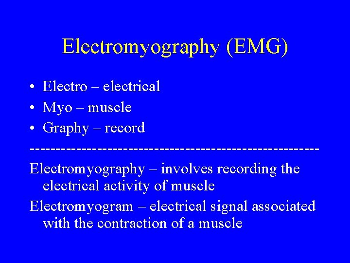 Electromyography (EMG) • Electro – electrical • Myo – muscle • Graphy – record