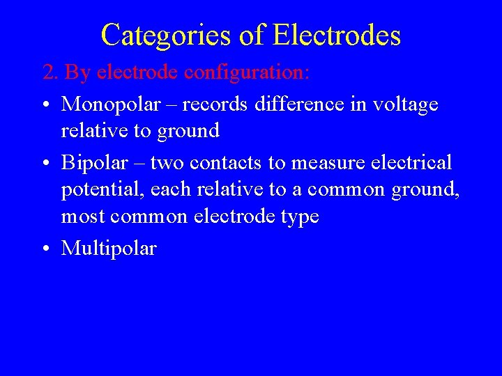 Categories of Electrodes 2. By electrode configuration: • Monopolar – records difference in voltage