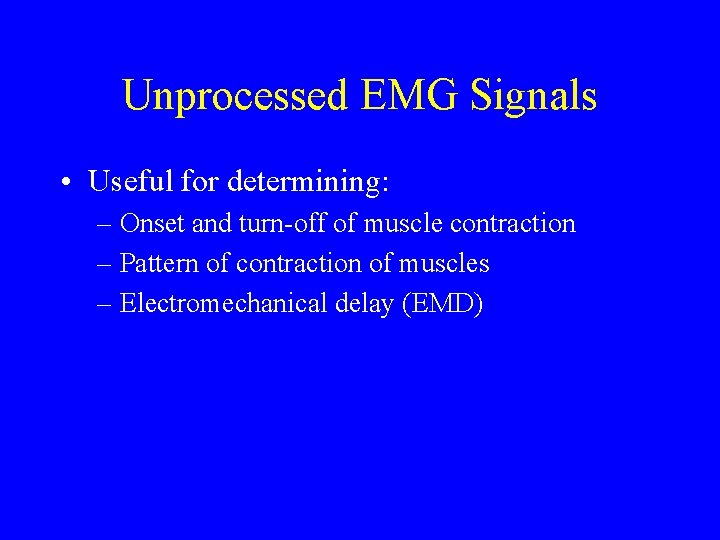 Unprocessed EMG Signals • Useful for determining: – Onset and turn-off of muscle contraction