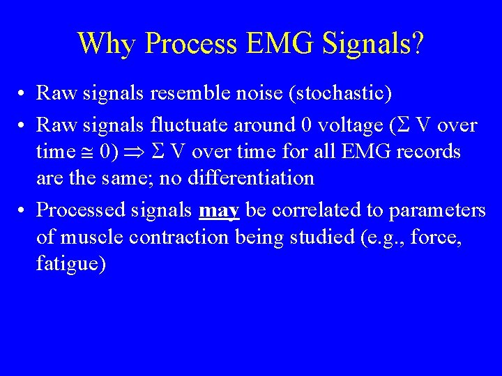 Why Process EMG Signals? • Raw signals resemble noise (stochastic) • Raw signals fluctuate