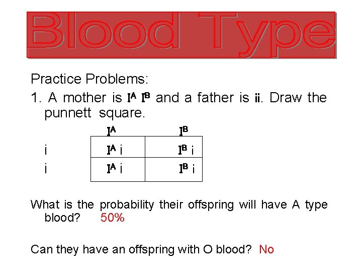 Practice Problems: 1. A mother is IA IB and a father is ii. Draw