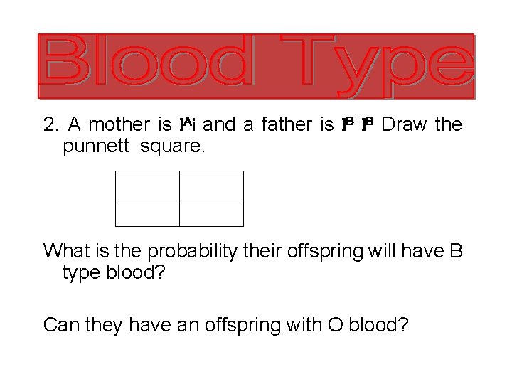 2. A mother is IAi and a father is IB IB Draw the punnett