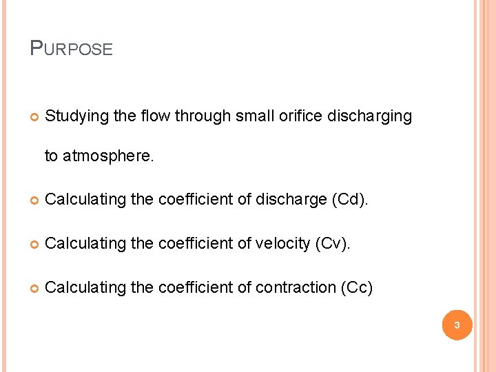 PURPOSE Studying the flow through small orifice discharging to atmosphere. Calculating the coefficient of